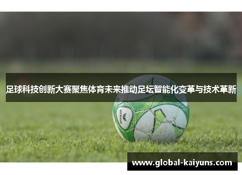 足球科技创新大赛聚焦体育未来推动足坛智能化变革与技术革新