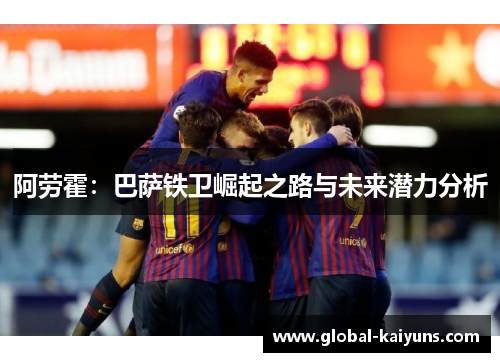 阿劳霍：巴萨铁卫崛起之路与未来潜力分析