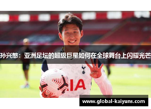 孙兴慜：亚洲足坛的超级巨星如何在全球舞台上闪耀光芒
