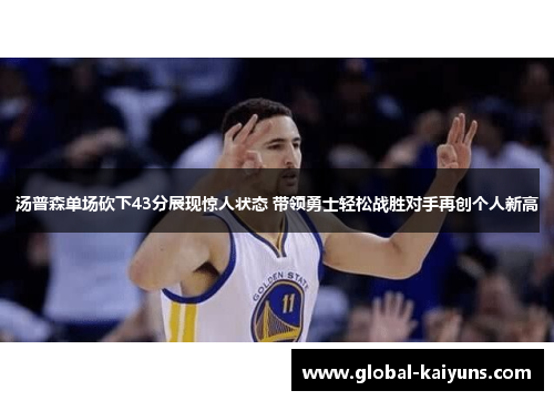汤普森单场砍下43分展现惊人状态 带领勇士轻松战胜对手再创个人新高