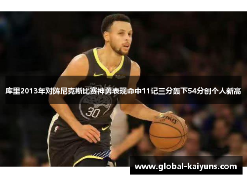 库里2013年对阵尼克斯比赛神勇表现命中11记三分轰下54分创个人新高