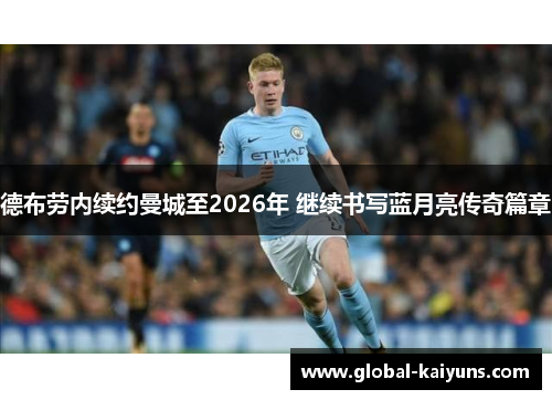 德布劳内续约曼城至2026年 继续书写蓝月亮传奇篇章