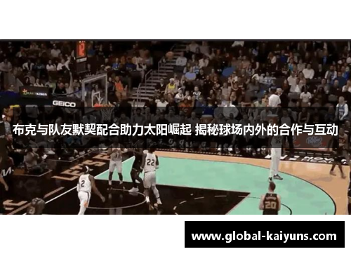 布克与队友默契配合助力太阳崛起 揭秘球场内外的合作与互动