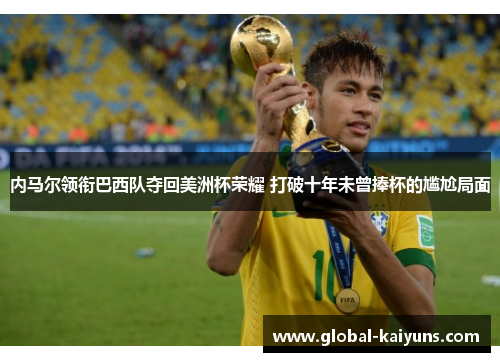 内马尔领衔巴西队夺回美洲杯荣耀 打破十年未曾捧杯的尴尬局面