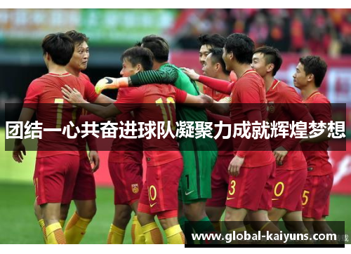 团结一心共奋进球队凝聚力成就辉煌梦想