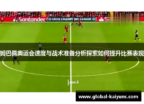 姆巴佩奥运会速度与战术准备分析探索如何提升比赛表现