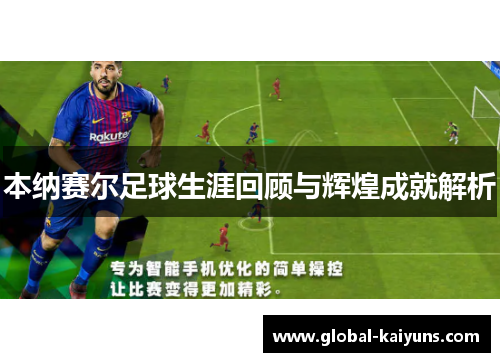 本纳赛尔足球生涯回顾与辉煌成就解析