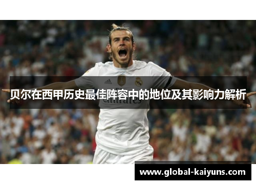 贝尔在西甲历史最佳阵容中的地位及其影响力解析