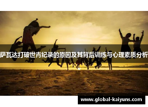 萨瓦达打破世青纪录的原因及其背后训练与心理素质分析