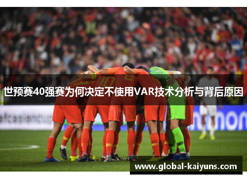 世预赛40强赛为何决定不使用VAR技术分析与背后原因