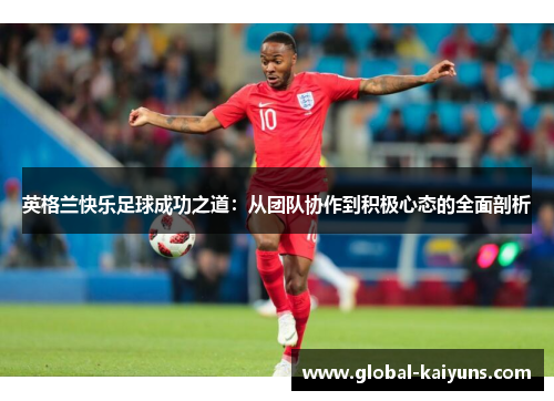 英格兰快乐足球成功之道：从团队协作到积极心态的全面剖析