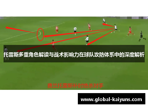 托雷斯多重角色解读与战术影响力在球队攻防体系中的深度解析