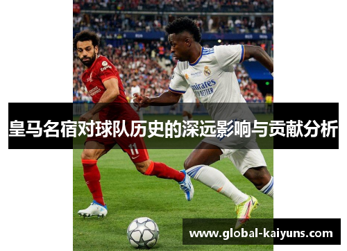 皇马名宿对球队历史的深远影响与贡献分析